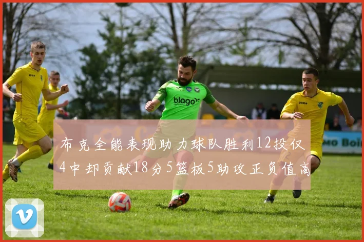 布克全能表现助力球队胜利12投仅4中却贡献18分5篮板5助攻正负值高达14