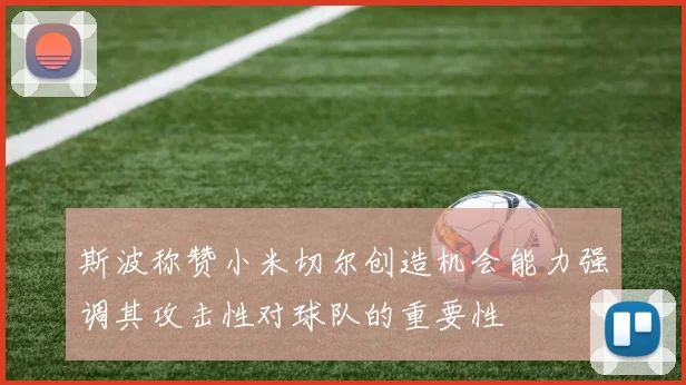 斯波称赞小米切尔创造机会能力强调其攻击性对球队的重要性